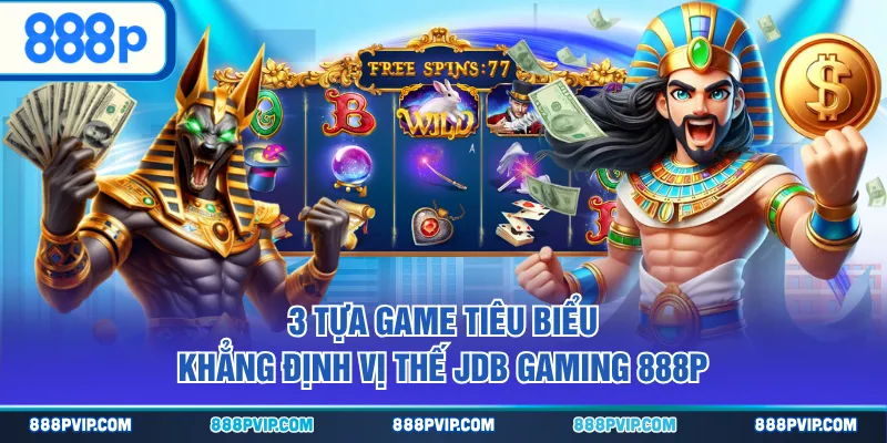 3 tựa game tiêu biểu khẳng định vị thế JDB Gaming 888P